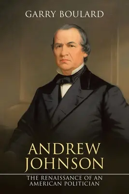 Andrew Johnson : la renaissance d'un homme politique américain - Andrew Johnson: The Renaissance of an American Politician