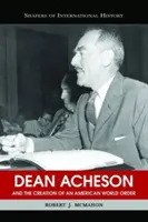 Dean Acheson et la création d'un ordre mondial américain - Dean Acheson and the Creation of an American World Order