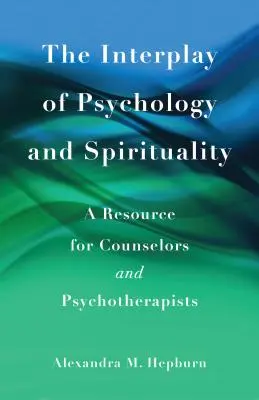 L'interaction entre la psychologie et la spiritualité : Une ressource pour les conseillers et les psychothérapeutes - The Interplay of Psychology and Spirituality: A Resource for Counselors and Psychotherapists