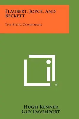 Flaubert, Joyce et Beckett : les comédiens stoïciens - Flaubert, Joyce, And Beckett: The Stoic Comedians