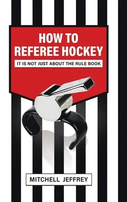 Comment arbitrer le hockey : Il n'y a pas que le livre de règles - How to Referee Hockey: It Is Not Just About the Rule Book