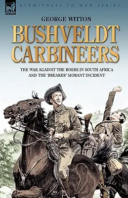 Carabiniers du Bushveldt : la guerre contre les Boers en Afrique du Sud et l'incident du « Breaker » Morant - Bushveldt Carbineers: the War Against the Boers in South Africa and the 'Breaker' Morant Incident