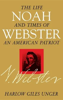 Noah Webster : La vie et l'époque d'un patriote américain - Noah Webster: The Life and Times of an American Patriot