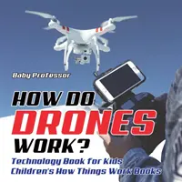 Comment fonctionnent les drones ? Livre sur la technologie pour les enfants Livres sur le fonctionnement des choses pour les enfants - How Do Drones Work? Technology Book for Kids Children's How Things Work Books