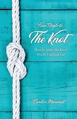 Du célibat au nœud : Comment faire en sorte que le nœud vaille la peine d'être défendu - From Single to the Knot: How to Make the Knot Worth Fighting for