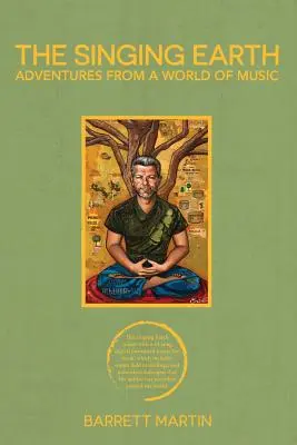 La Terre qui chante : La terre qui chante : Aventures d'un monde de musique - The Singing Earth: Adventures From A World Of Music