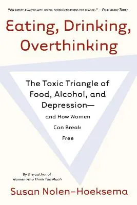 Eating, Drinking, Overthinking : Le triangle toxique de la nourriture, de l'alcool et de la dépression - et comment les femmes peuvent s'en libérer - Eating, Drinking, Overthinking: The Toxic Triangle of Food, Alcohol, and Depression--And How Women Can Break Free