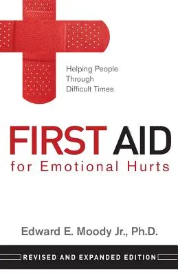 First Aid for Emotional Hurts Revised and Expanded Edition : Aider les gens à traverser les périodes difficiles - First Aid for Emotional Hurts Revised and Expanded Edition: Helping People Through Difficult Times