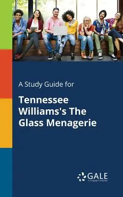 Guide d'étude pour La Ménagerie de verre de Tennessee Williams - A Study Guide for Tennessee Williams's The Glass Menagerie