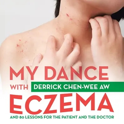 Ma danse avec l'eczéma : Et 80 leçons pour le patient et le médecin - My Dance with Eczema: And 80 Lessons for the Patient and the Doctor