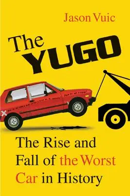 La Yugo : L'ascension et la chute de la pire voiture de l'histoire - The Yugo: The Rise and Fall of the Worst Car in History