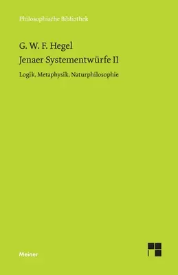 Jenaer Systementwrfe II : Logik, Metaphysik, Naturphilosophie - Jenaer Systementwrfe II: Logik, Metaphysik, Naturphilosophie