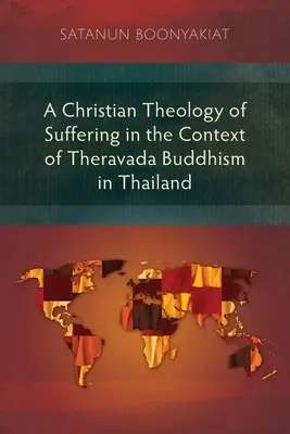 Une théologie chrétienne de la souffrance dans le contexte du bouddhisme theravada en Thaïlande - A Christian Theology of Suffering in the Context of Theravada Buddhism in Thailand