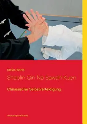 Shaolin Qin Na Sawah Kuen : Selbstverteidigung Chinesische - Shaolin Qin Na Sawah Kuen: Chinesische Selbstverteidigung