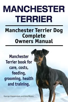 Terrier de Manchester. Manuel complet du propriétaire d'un chien terrier de Manchester. Livre sur le Manchester Terrier pour les soins, les coûts, l'alimentation, le toilettage, la santé et le dressage. - Manchester Terrier. Manchester Terrier Dog Complete Owners Manual. Manchester Terrier book for care, costs, feeding, grooming, health and training.