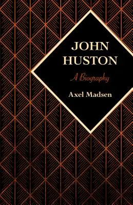 John Huston : Une biographie - John Huston: A Biography