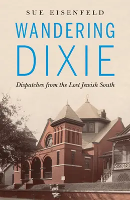 Wandering Dixie : Dépêches du Sud juif perdu - Wandering Dixie: Dispatches from the Lost Jewish South