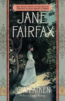 Jane Fairfax : L'histoire secrète de la seconde héroïne du roman Emma de Jane Austen - Jane Fairfax: The Secret Story of the Second Heroine in Jane Austen's Emma