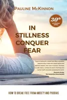 Dans le calme, vaincre la peur : comment se libérer de l'anxiété et des phobies Édition révisée du 30e anniversaire - In Stillness Conquer Fear: How to Break Free from Anxiety and Phobias Revised 30th Anniversary Edition