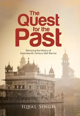La quête du passé : Retracer l'histoire du guerrier sikh du XVIIe siècle - The Quest for the Past: Retracing the History of Seventeenth-Century Sikh Warrior