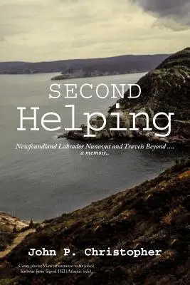 Second Helping : Newfoundland Labrador Nunavut and Travels Beyond ... ... a Memoir. - Second Helping: Newfoundland Labrador Nunavut and Travels Beyond . . . . a Memoir..