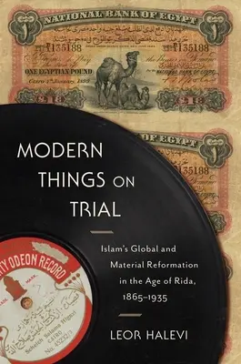 Le procès des choses modernes : La réforme globale et matérielle de l'islam à l'ère de Rida, 1865-1935 - Modern Things on Trial: Islam's Global and Material Reformation in the Age of Rida, 1865-1935