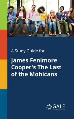 Un guide d'étude pour Le dernier des Mohicans de James Fenimore Cooper - A Study Guide for James Fenimore Cooper's The Last of the Mohicans