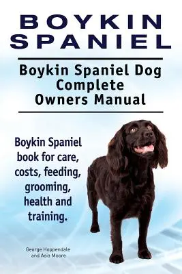 Boykin Spaniel. Manuel complet du propriétaire d'un chien Boykin Spaniel. Livre sur les soins, les coûts, l'alimentation, le toilettage, la santé et le dressage du Boykin Spaniel. - Boykin Spaniel. Boykin Spaniel Dog Complete Owners Manual. Boykin Spaniel book for care, costs, feeding, grooming, health and training.