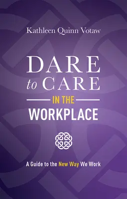 Oser l'attention sur le lieu de travail : Un guide sur la nouvelle façon de travailler - Dare to Care in the Workplace: A Guide to the New Way We Work