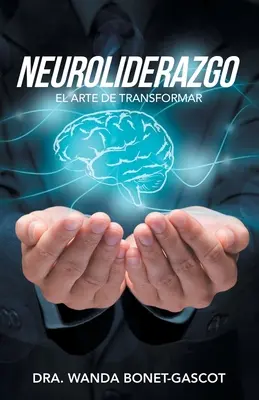 Neuroliderazgo : El Arte De Transformar - Neuroliderazgo: El Arte De Transformar