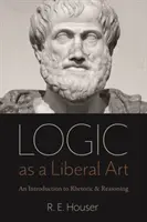 La logique comme art libéral : Une introduction à la rhétorique et au raisonnement - Logic as a Liberal Art: An Introduction to Rhetoric and Reasoning