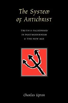 Le système de l'antéchrist : Vérité et fausseté dans le postmodernisme et le nouvel âge - The System of Antichrist: Truth and Falsehood in Postmodernism and the New Age