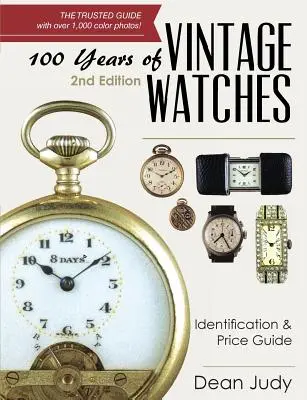 100 ans de montres anciennes : Guide d'identification et de prix, 2e édition - 100 Years of Vintage Watches: Identification and Price Guide, 2nd Edition