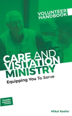 Manuel du bénévole du ministère des soins et des visites : Vous équiper pour servir : Vous équiper pour servir - Care and Visitation Ministry Volunteer Handbook: Equipping You to Serve: Equipping You to Serve