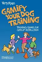 Gamifier le dressage de votre chien : Jeux d'entraînement pour l'instruction en groupe - Gamify Your Dog Training: Training Games for Group Instruction