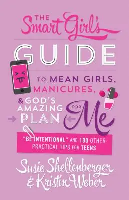 Guide de la fille intelligente sur les méchantes filles, les manucures et l'incroyable plan de Dieu pour moi : être intentionnel et 100 autres conseils pratiques pour les adolescents - Smart Girl's Guide to Mean Girls, Manicures, and God's Amazing Plan for Me: be Intentional and 100 Other Practical Tips for Teens