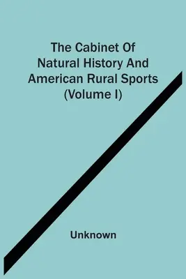 Le cabinet d'histoire naturelle et les sports ruraux américains (Volume I) - The Cabinet Of Natural History And American Rural Sports (Volume I)