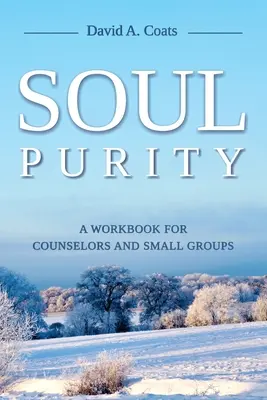 La pureté de l'âme : Un cahier d'exercices pour les conseillers et les petits groupes - Soul Purity: A Workbook for Counselors and Small Groups