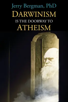 Le darwinisme est la porte de l'athéisme : Pourquoi les créationnistes deviennent évolutionnistes - Darwinism Is the Doorway to Atheism: Why Creationists Become Evolutionists