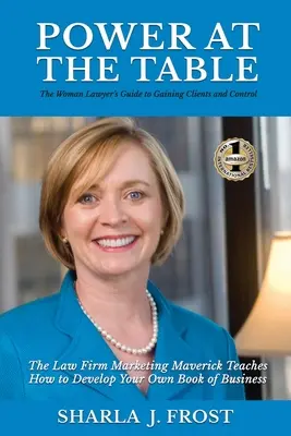 Le pouvoir à table : Guide to Gaining Clients and Control - The Law Firm Marketing Maverick Teaches How to Develop Your Own Book of Busines - Power at the Table: Guide to Gaining Clients and Control - The Law Firm Marketing Maverick Teaches How to Develop Your Own Book of Busines