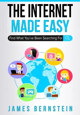 Internet en toute simplicité : Trouvez ce que vous cherchez - The Internet Made Easy: Find What You've Been Searching For