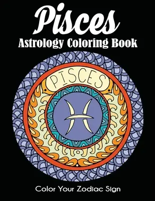 Livre de coloriage sur l'astrologie des Poissons : Coloriez votre signe astrologique - Pisces Astrology Coloring Book: Color Your Zodiac Sign