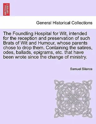 L'hôpital des enfants trouvés pour l'esprit, destiné à l'accueil et à la préservation des enfants pleins d'esprit et d'humour que leurs parents ont choisi d'abandonner. Contient - The Foundling Hospital for Wit, Intended for the Reception and Preservation of Such Brats of Wit and Humour, Whose Parents Chose to Drop Them. Contain