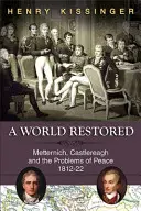 Un monde restauré : Metternich, Castlereagh et les problèmes de la paix, 1812-22 - A World Restored: Metternich, Castlereagh and the Problems of Peace, 1812-22