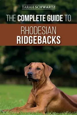 Le guide complet du Ridgeback de Rhodésie : Les caractéristiques comportementales de la race, l'histoire, le dressage, l'alimentation et les soins de santé pour votre nouveau chien Ridgeback. - The Complete Guide to Rhodesian Ridgebacks: Breed Behavioral Characteristics, History, Training, Nutrition, and Health Care for Your new Ridgeback Dog