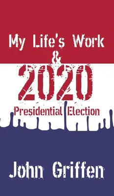 L'œuvre de ma vie et l'élection présidentielle de 2020 - My Life's Work & 2020 Presidential Election
