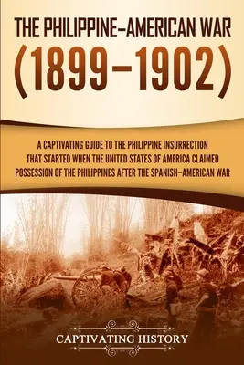La guerre philippine-américaine : un guide captivant sur l'insurrection philippine qui a commencé lorsque les États-Unis d'Amérique ont revendiqué la possession de l'île de Java. - The Philippine-American War: A Captivating Guide to the Philippine Insurrection That Started When the United States of America Claimed Possession o