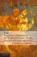 Les prophètes nativistes du début de l'Iran islamique : Révolte rurale et zoroastrisme local - The Nativist Prophets of Early Islamic Iran: Rural Revolt and Local Zoroastrianism