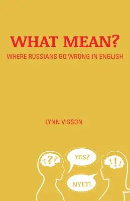 Qu'est-ce que ça veut dire? : Où les Russes se trompent en anglais - What Mean?: Where Russians Go Wrong in English