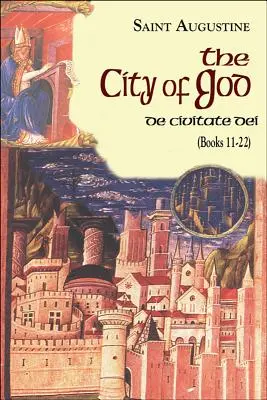 La Cité de Dieu (livres 11-22) : De Civitate Dei - City of God (Books 11-22): De Civitate Dei